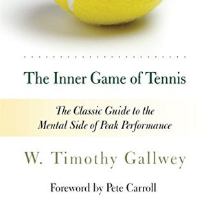 The Inner Game of Tennis: The Classic Guide to the Mental Side of Peak Performance
