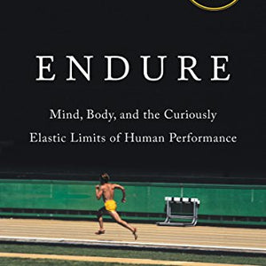 Endure: Mind, Body, and the Curiously Elastic Limits of Human Performance