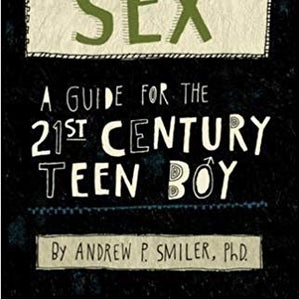 Dating and Sex: A Guide for the 21st Century Teen Boy