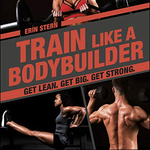 Train Like a Bodybuilder: Get Lean. Get Big. Get Strong