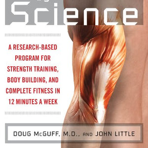 Body by Science: A Research Based Program to Get the Results You Want in 12 Minutes a Week